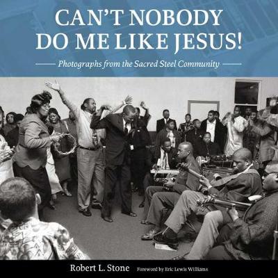 Can't Nobody Do Me Like Jesus!: Photographs from the Sacred Steel Community (Hardback)