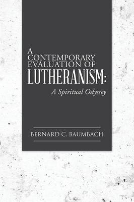 A Contemporary Evaluation of Lutheranism: A Spiritual Odyssey (Paperback)