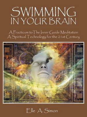 Swimming in Your Brain: A Practicum to the Inner Guide Meditation a Spiritual Technology for the 21st Century (Paperback)