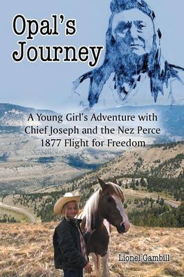 Opal's Journey: A Young Girl's Adventure with Chief Joseph and the Nez Perce 1877 Flight for Freedom (Paperback)