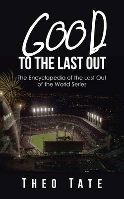 Good to the Last Out: The Encyclopedia of the Last Out of the World Series (Paperback)