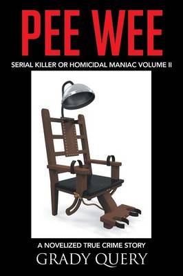 Pee Wee: Serial Killer or Homicidal Maniac a Novelized True Crime Story Volume II (Paperback)