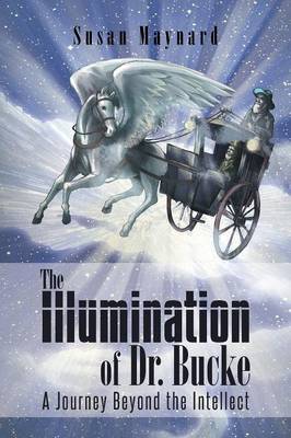 The Illumination of Dr. Bucke: A Journey Beyond the Intellect (Paperback)