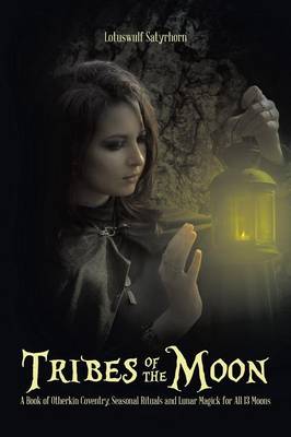 Tribes of the Moon: A Book of Otherkin Coventry, Seasonal Rituals and Lunar Magick for All 13 Moons (Paperback)