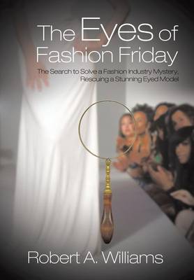The Eyes of Fashion Friday: The Search to Solve a Fashion Industry Mystery, Rescuing a Stunning Eyed Model (Hardback)