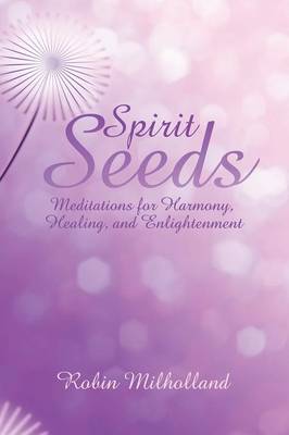 Spirit Seeds: Meditations for Harmony, Healing, and Enlightenment (Paperback)