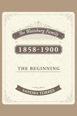 The Waitsburg Family: 1858 - 1900 the Beginning (Paperback)
