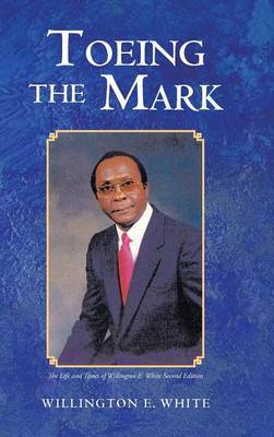 Toeing the Mark: The Life and Times of Willington E. White Second Edition (Hardback)