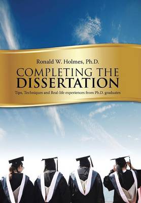 Completing the Dissertation: Tips, Techniques and Real-Life Experiences from PH.D. Graduates (Hardback)