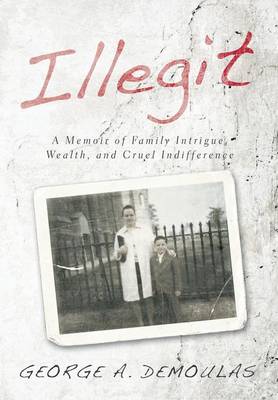 Illegit: A Memoir of Family Intrigue, Wealth, and Cruel Indifference (Hardback)