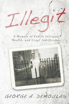 Illegit: A Memoir of Family Intrigue, Wealth, and Cruel Indifference (Paperback)