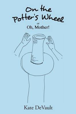 On the Potter's Wheel: Or Oh, Mother! (Paperback)