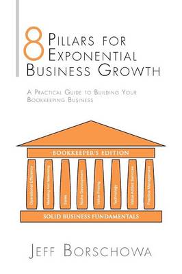 8 Pillars for Exponential Business Growth: A Practical Guide to Building Your Bookkeeping Business (Paperback)
