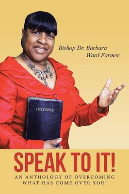 Speak to It!: An Anthology of Overcoming What Has Come Over You! (Paperback)