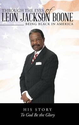 Through the Eyes of Leon Jackson Boone: Being Black in America (Hardback)
