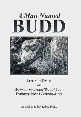 A Man Named Budd: Life and Times of Howard Malvern Budd Post, Founder PBS&J Corporation (Hardback)