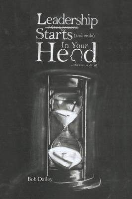 Leadership Starts (and Ends) in Your Head: The Rest Is Detail (Paperback)
