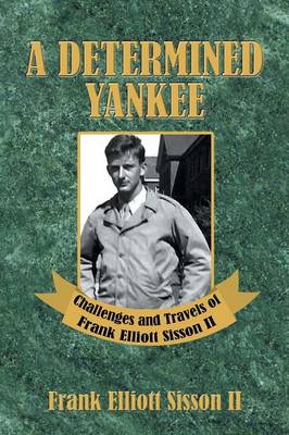 A Determined Yankee: Challenges and Travels of Frank Elliott Sisson II (Paperback)