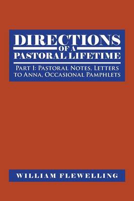 Directions of a Pastoral Lifetime: Part I: Pastoral Notes, Letters to Anna, Occasional Pamphlets (Paperback)