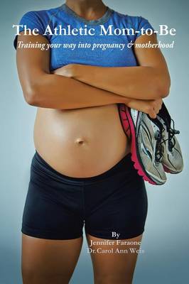 The Athletic Mom-To-Be: Training Your Way Into Pregnancy and Motherhood (Paperback)