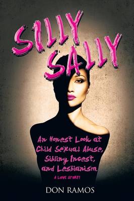 Silly Sally: An Honest Look at Child Sexual Abuse, Sibling Incest and Lesbianism. a Love Story! (Paperback)