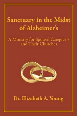 Sanctuary in the Midst of Alzheimer's: A Ministry for Spousal Caregivers and Their Churches (Paperback)