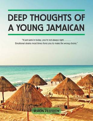 Deep Thoughts of a Young Jamaican: It Just Sank in Today, You're Not Always Right......... Emotional Strains Most Times Force You to Make the Wrong Choice. (Paperback)