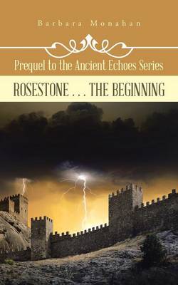 Rosestone . . . the Beginning: Prequel to the Ancient Echoes Series (Paperback)