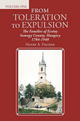 From Toleration to Expulsion: The Families of Ecseny Somogy County, Hungary 1784-1948 (Paperback)