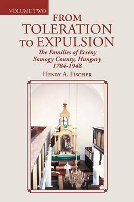 From Toleration to Expulsion: The Families of Ecseny Somogy County, Hungary 1784-1948 (Paperback)