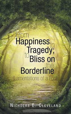 From Happiness to Tragedy; To Bliss on the Borderline: (Lamentations of a Fool) (Paperback)