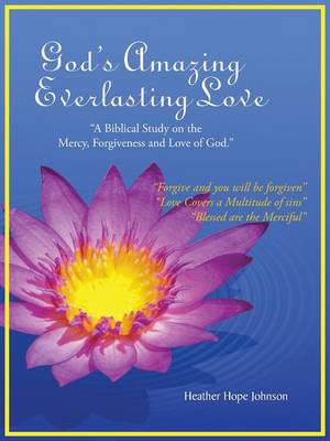 God's Amazing Everlasting Love: "A Biblical Study on the Mercy, Forgiveness and Love of God." (Paperback)