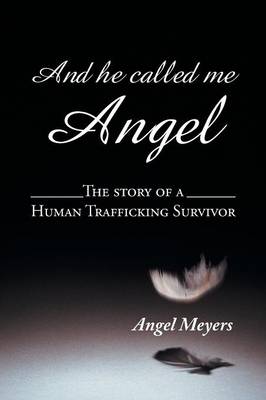 And He Called Me Angel: The Story of a Human Trafficking Survivor (Paperback)