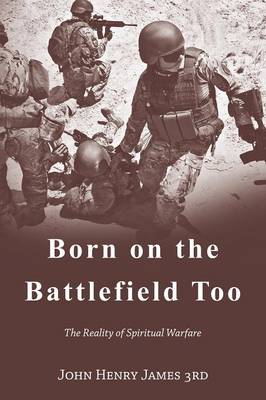 Born on the Battlefield Too: The Reality of Spiritual Warfare (Paperback)