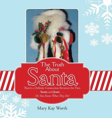The Truth about Santa: There's a Definite Connection Between the Two. Santa and Jesus . . . Do You Know What They Do? (Hardback)