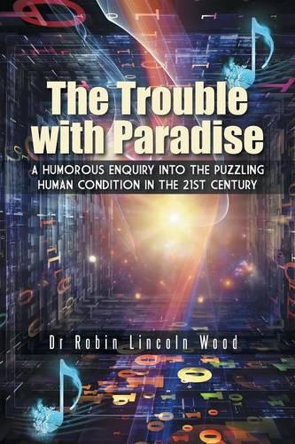 The Trouble with Paradise: A Humorous Enquiry Into the Puzzling Human Condition in the 21st Century (Paperback)