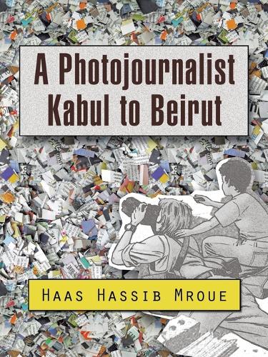 A Photojournalist Kabul to Beirut (Paperback)