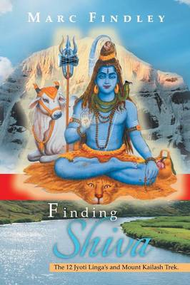 Finding Shiva: The 12 Jyoti Linga's and Mount Kilash Trek (Paperback)