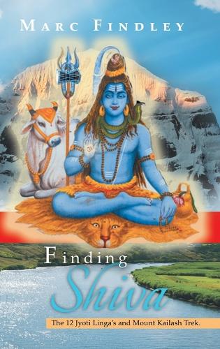 Finding Shiva: The 12 Jyoti Linga's and Mount Kilash Trek (Hardback)