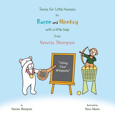Tennis for Little Humans by Baron and Monkey with a Little Help from Venetia Thompson: Using Your Weapons (Paperback)