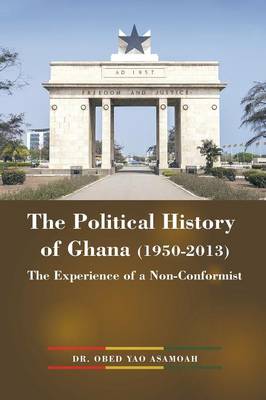 The Political History of Ghana (1950-2013): The Experience of a Non-Conformist (Paperback)