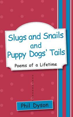 Slugs and Snails and Puppy Dogs' Tails: Poems of a Lifetime (Paperback)