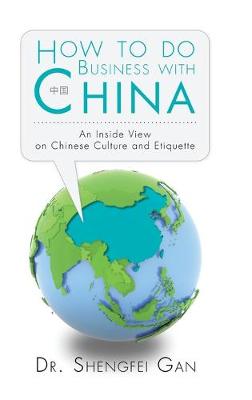 How to Do Business with China: An Inside View on Chinese Culture and Etiquette (Hardback)