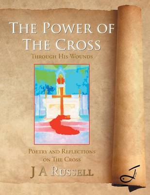 The Power of the Cross - Through His Wounds: Poetry and Reflections on the Cross (Paperback)