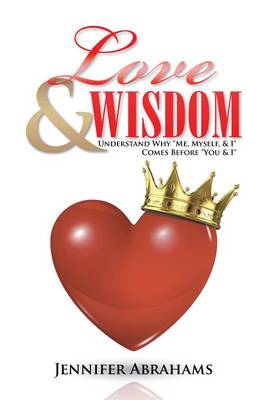 Love & Wisdom: Understand Why Me, Myself, & I Comes Before You & I (Hardback)