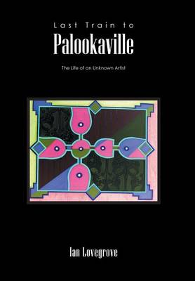 Last Train to Palookaville: The Life of an Unknown Artist (Hardback)