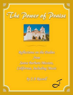 The Power of Praise: Reflections on the Psalms from Santa Barbara Mission, California Including Music (Paperback)