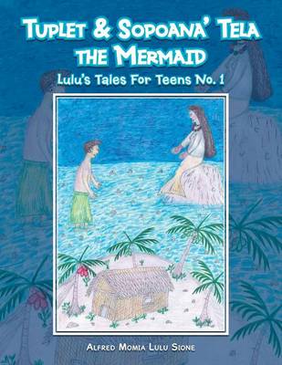 Tuplet & Sopoana' Tela, the Mermaid: Lulu's Tales for Teens No.1. (Paperback)