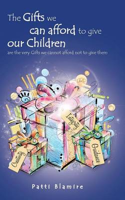 The Gifts We Can Afford to Give Our Children: Are the Very Gifts We Cannot Afford Not to Give Them (Hardback)