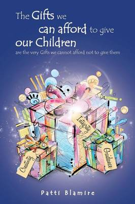 The Gifts We Can Afford to Give Our Children: Are the Very Gifts We Cannot Afford Not to Give Them (Paperback)